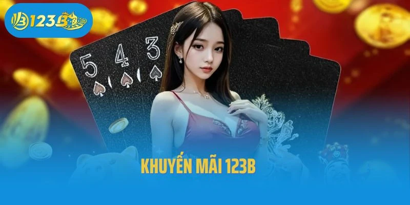 Khuyến Mãi 123B - Vô Vàn Phần Quà Siêu Khủng Đang Chờ Đón
