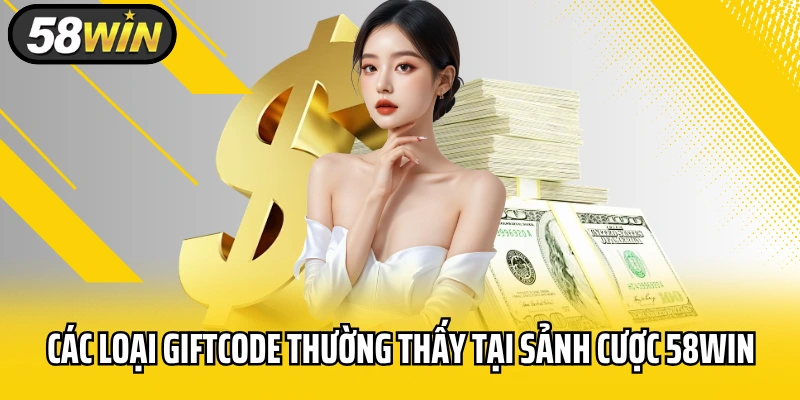 Các loại giftcode thường thấy tại sảnh cược 58WIN