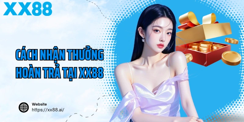 Cách Nhận Thưởng Hoàn Trả Tại XX88 Dành Cho Người Mới