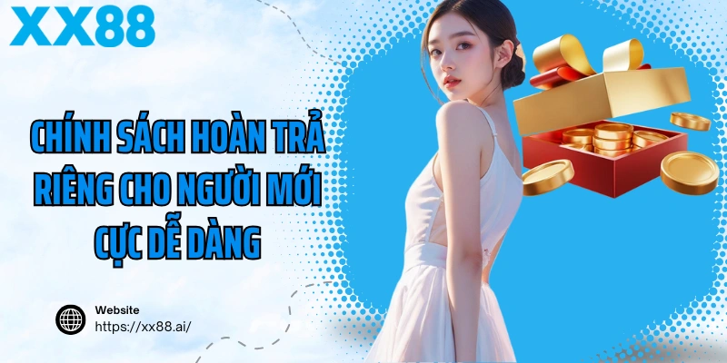 Chính sách hoàn trả riêng cho người mới cực dễ dàng
