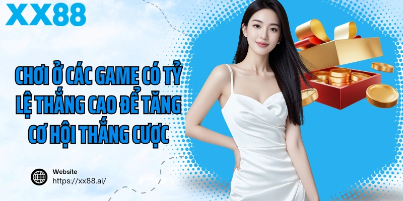 Chơi ở các game có tỷ lệ thắng cao để tăng cơ hội thắng cược