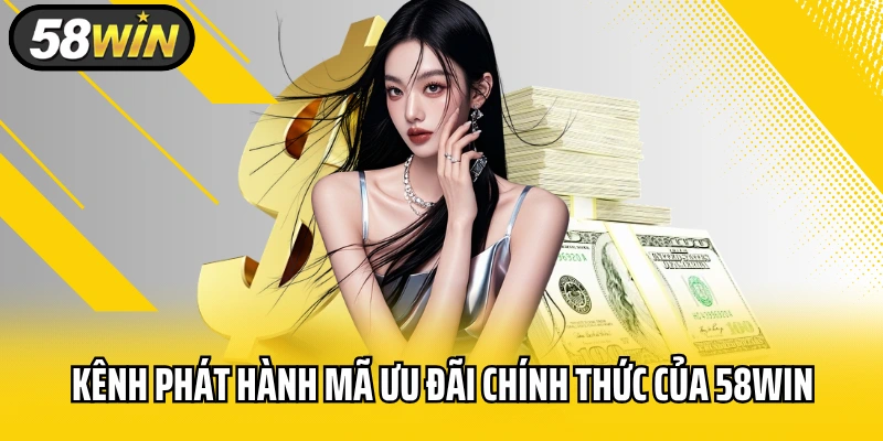 Kênh phát hành mã ưu đãi chính thức của 58WIN